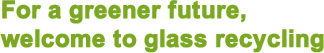For a greener future, welcome to glass recycling